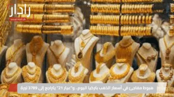 هبوط مفاجئ في أسعار الذهب بتركيا اليوم.. و”عيار 21″ يتراجع إلى 3789 ليرة