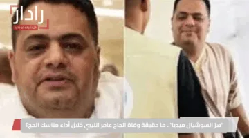 “هز السوشيال ميديا”.. ما حقيقة وفاة الحاج عامر الليبي خلال أداء مناسك الحج؟