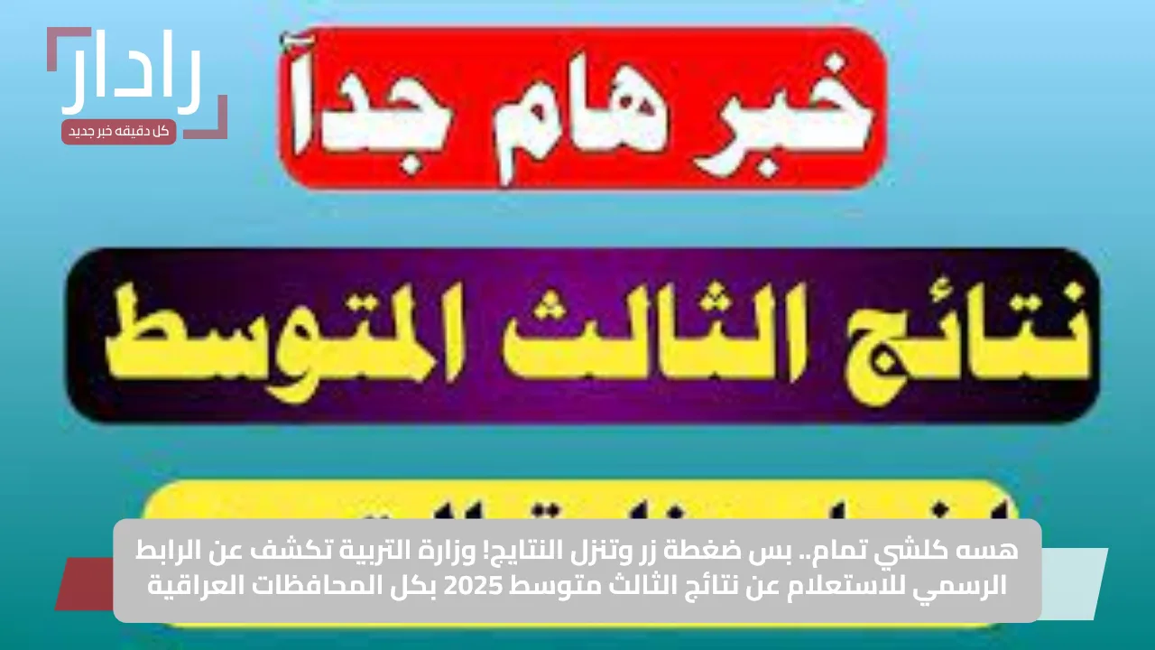هسه كلشي تمام.. بس ضغطة زر وتنزل النتايج! وزارة التربية تكشف عن الرابط الرسمي للاستعلام عن نتائج الثالث متوسط 2025 بكل المحافظات العراقية