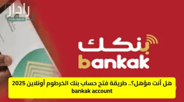 هل أنت مؤهل؟.. طريقة فتح حساب بنك الخرطوم أونلاين 2025 bankak account