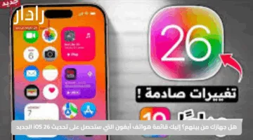 هل جهازك من بينهم؟ إليك قائمة هواتف آيفون التي ستحصل على تحديث iOS 26 الجديد