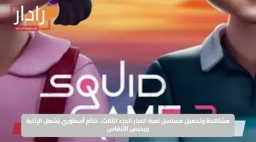 مشاهدة وتحميل مسلسل لعبة الحبار الجزء الثالث.. ختام أسطوري يُشعل الإثارة ويحبس الأنفاس