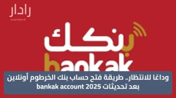 وداعًا للانتظار.. طريقة فتح حساب بنك الخرطوم أونلاين بعد تحديثات bankak account 2025