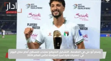 وسام أبو علي في المقدمة.. التشكيل المتوقع لمنتخب فلسطين أمام عمان اليوم في  تصفيات قارة آسيا المؤهلة لكأس العالم 2026