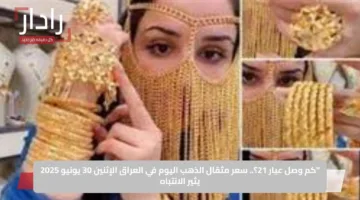 “كم وصل عيار 21؟.. سعر مثقال الذهب اليوم في العراق الإثنين 30 يونيو 2025 يثير الانتباه