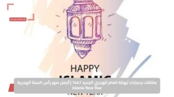 بطاقات وعبارات تهنئة العام الهجري الجديد 1447 | أجمل صور رأس السنة الهجرية Islamic New Year