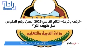 «ترقب وفرحة» نتائج التاسع 2025 اليمن برقم الجلوس هل ظهرت الآن؟