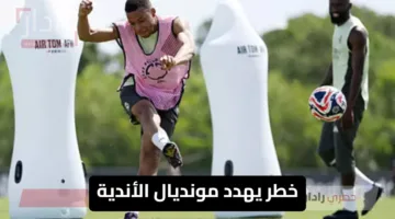 خطر يهدد مونديال الأندية ويقلق الجماهير والفرق المشاركة