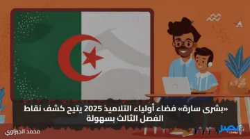 «بشرى سارة» فضاء أولياء التلاميذ 2025 يتيح كشف نقاط الفصل الثالث بسهولة