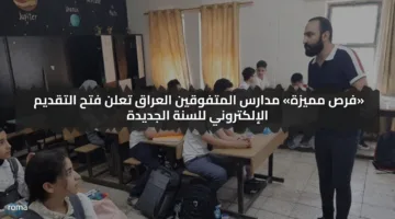 «فرص مميزة» مدارس المتفوقين العراق تعلن فتح التقديم الإلكتروني للسنة الجديدة
