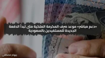 «دعم مباشر» موعد صرف المكرمة الملكية متى تبدأ الدفعة الجديدة للمستفيدين بالسعودية