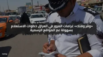 «وفّر وقتك» غرامات المرور في العراق خطوات الاستعلام بسهولة عبر المواقع الرسمية