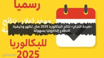 «فرحة النجاح» نتائج البكالوريا 2025 متى تظهر وكيفية الاطلاع إلكترونيًا بسهولة
