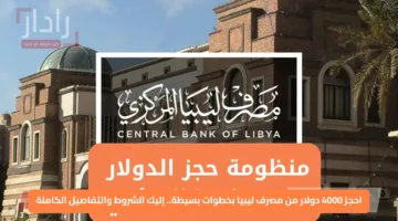 احجز 4000 دولار من مصرف ليبيا بخطوات بسيطة.. إليك الشروط والتفاصيل الكاملة