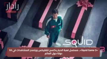 «Squid Game 3».. مسلسل لعبة الحبار يكتسح نتفليكس ويتصدر المشاهدات في 93 دولة حول العالم