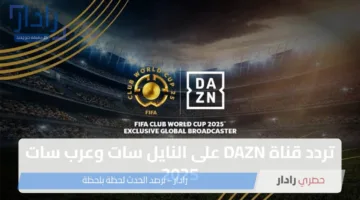 استقبل الآن تردد قناة DAZN لمتابعة كأس العالم للأندية 2025 بجودة HD على النايل سات والعرب سات