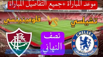 “من أقوى المواجهات” .. موعد مباراة تشيلسي اليوم ضد فلومينينسي في نصف نهائي كأس العالم للأندية 2025