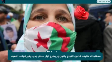 قانون الزواج اتغير تمامًا.. البنود الجديدة في قانون الزواج بالجزائر 2025 وسط مفاجآت غير مسبوقة
