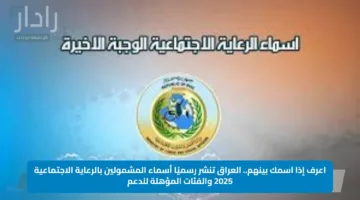 اعرف إذا اسمك بينهم.. العراق تنشر رسميًا أسماء المشمولين بالرعاية الاجتماعية 2025 والفئات المؤهلة للدعم