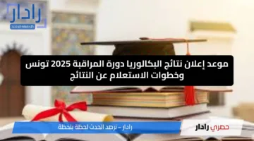 وزارة التربية التونسية تعلن.. موعد إعلان نتائج البكالوريا دورة المراقبة 2025 تونس وخطوات الاستعلام عن النتائج
