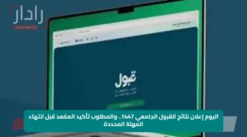 اليوم إعلان نتائج القبول الجامعي 1447.. والمطلوب تأكيد المقعد قبل انتهاء المهلة المحددة