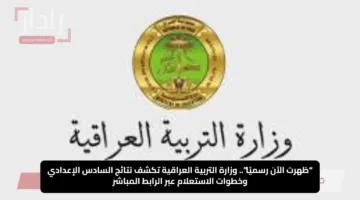 “ظهرت الآن رسميًا”.. وزارة التربية العراقية تكشف نتائج السادس الإعدادي وخطوات الاستعلام عبر الرابط المباشر