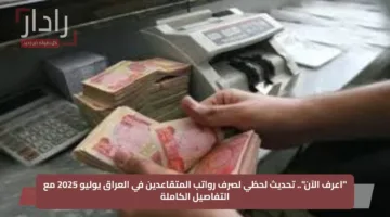 “اعرف الآن”.. تحديث لحظي لصرف رواتب المتقاعدين في العراق يوليو 2025 مع التفاصيل الكاملة