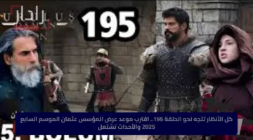 كل الأنظار تتجه نحو الحلقة 195.. اقترب موعد عرض المؤسس عثمان الموسم السابع 2025 والأحداث تشتعل