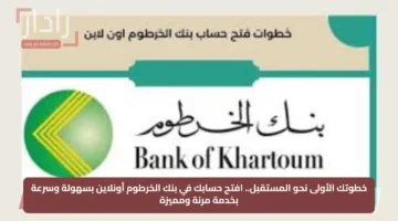 “خلال ثواني يا زول”.. رابط وطريقة فتح حساب في بنك الخرطوم 2025 عبر الموقع الرسمي Bank of Khartoum