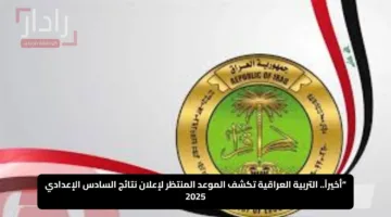 “أخيراً”.. التربية العراقية تكشف الموعد المنتظر لإعلان نتائج السادس الإعدادي 2025