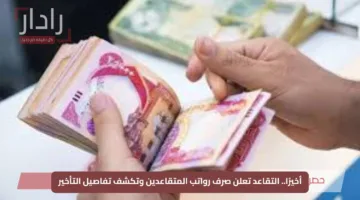 أخيرًا.. التقاعد تعلن صرف رواتب المتقاعدين في العراق وتكشف تفاصيل التأخير