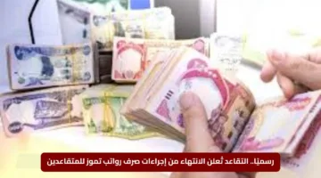 رسميًا.. التقاعد تُعلن الانتهاء من إجراءات صرف رواتب تموز للمتقاعدين