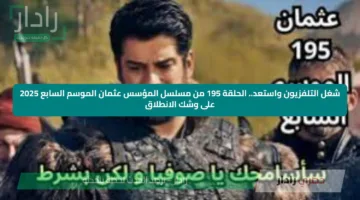 شغل التلفزيون واستعد.. الحلقة 195 من مسلسل المؤسس عثمان الموسم السابع 2025 على وشك الانطلاق