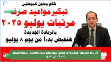 “بالزيادة الجديدة” موعد صرف مرتبات شهر يوليو 2025 للعاملين بالدولة وجدول الحد الادني للاجور