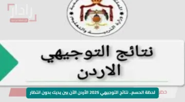 لحظة الحسم.. نتائج التوجيهي 2025 الأردن الآن بين يديك بدون انتظار