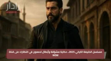 مسلسل الخليفة التركي 2025.. حكاية مشوّقة وأبطال لامعون في انتظارك على قناة NOW