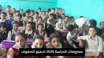“هام جداً لأولياء الأمور” التعليم تعلن مصروفات العام الدراسي الجديد 2026
