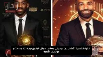 الكرة الذهبية تشتعل بين ديمبيلي وصلاح.. سباق البالون دور 2025 بعد ختام مونديال الأندية