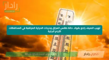 لهيب الصيف راجع بقوة.. حالة طقس العراق ودرجات الحرارة المرتقبة في المحافظات الأيام الجاية