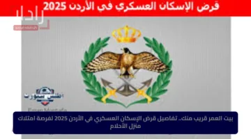 بيت العمر قريب منك.. تفاصيل قرض الإسكان العسكري في الأردن 2025 لفرصة امتلاك منزل الأحلام