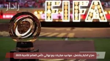 صراع الكبار يشتعل.. مواعيد مباريات ربع نهائي كأس العالم للأندية 2025
