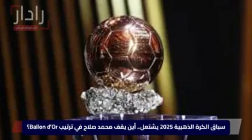 سباق الكرة الذهبية 2025 يشتعل.. أين يقف محمد صلاح في ترتيب Ballon d’Or؟