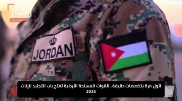 لأول مرة بتخصصات دقيقة.. القوات المسلحة الأردنية تفتح باب التجنيد للإناث 2025