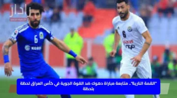 “القمة النارية”.. متابعة مباراة دهوك ضد القوة الجوية في كأس العراق لحظة بلحظة