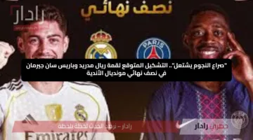 “صراع النجوم يشتعل”.. التشكيل المتوقع لقمة ريال مدريد وباريس سان جيرمان في نصف نهائي مونديال الأندية