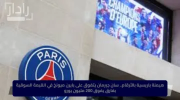 هيمنة باريسية بالأرقام.. سان جيرمان يتفوق على بايرن ميونخ في القيمة السوقية بفارق يفوق 200 مليون يورو