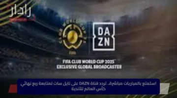 استمتع بالمباريات مباشرة.. تردد قناة DAZN على نايل سات لمتابعة ربع نهائي كأس العالم للأندية