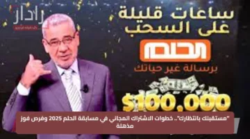 “مستقبلك بانتظارك”.. خطوات الاشتراك المجاني في مسابقة الحلم 2025 وفرص فوز مذهلة