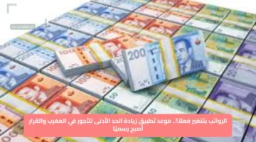 الرواتب بتتغير فعلاً؟.. موعد تطبيق زيادة الحد الأدنى للأجور في المغرب والقرار أصبح رسميًا