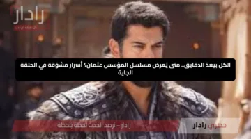 الكل بيعدّ الدقايق.. متى يُعرض مسلسل المؤسس عثمان؟ أسرار مشوّقة في الحلقة الجاية